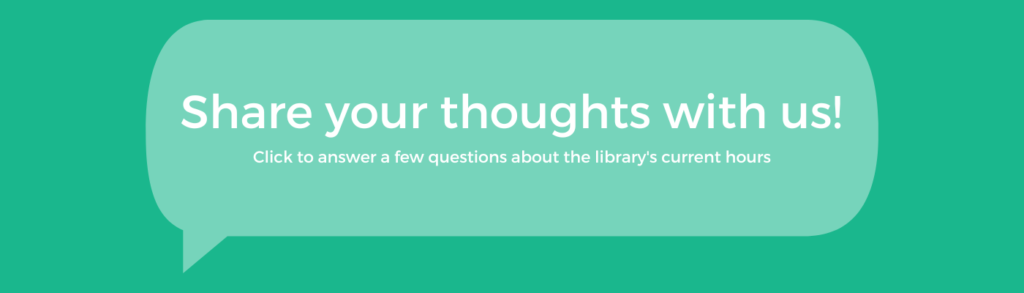 Share your thoughts! Fill out this short survey about the library's current hours.
